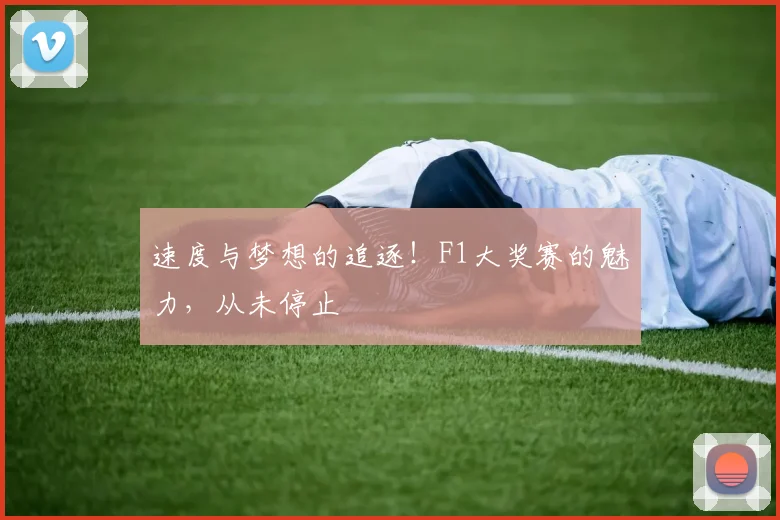 速度与梦想的追逐！F1大奖赛的魅力，从未停止